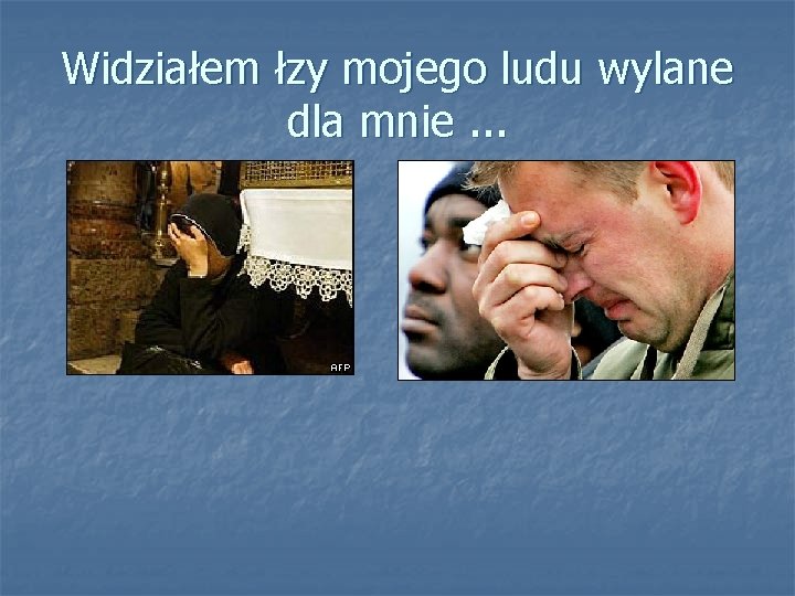 Widziałem łzy mojego ludu wylane dla mnie. . . 