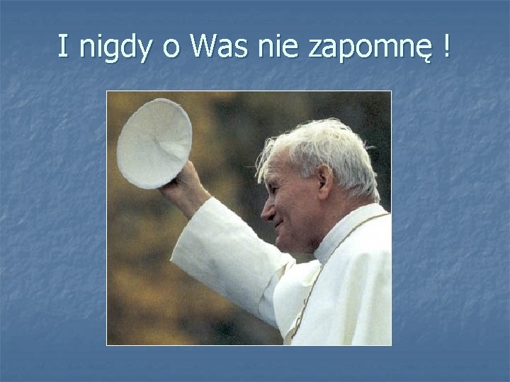 I nigdy o Was nie zapomnę ! 