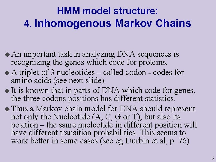 HMM model structure: 4. Inhomogenous Markov Chains u An important task in analyzing DNA