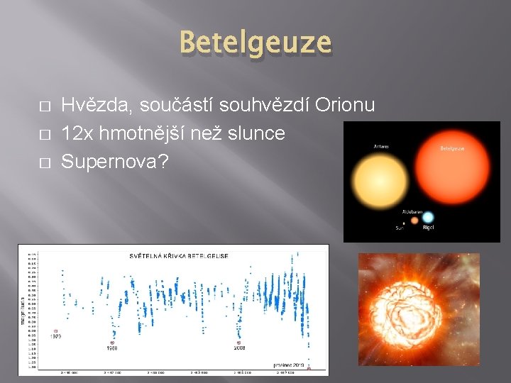 Betelgeuze � � � Hvězda, součástí souhvězdí Orionu 12 x hmotnější než slunce Supernova?