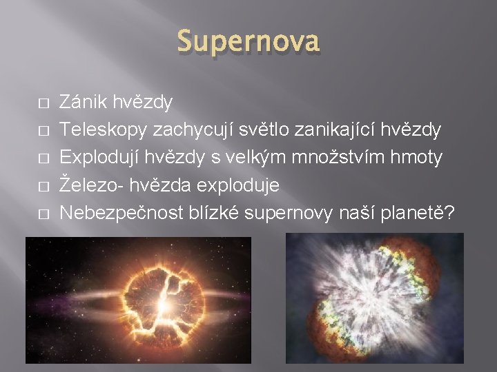 Supernova � � � Zánik hvězdy Teleskopy zachycují světlo zanikající hvězdy Explodují hvězdy s