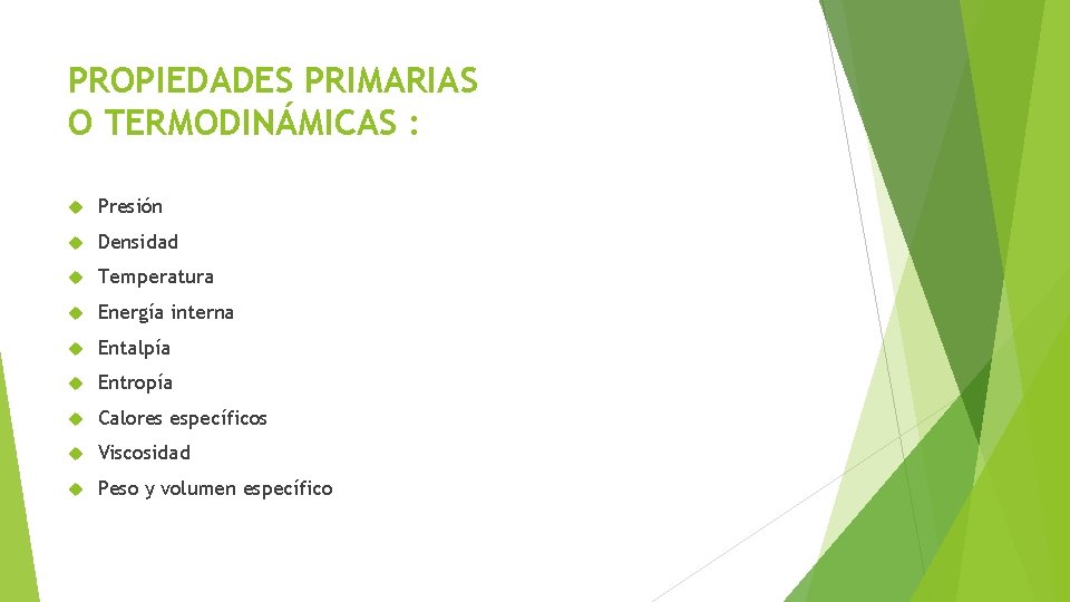 PROPIEDADES PRIMARIAS O TERMODINÁMICAS : Presión Densidad Temperatura Energía interna Entalpía Entropía Calores específicos