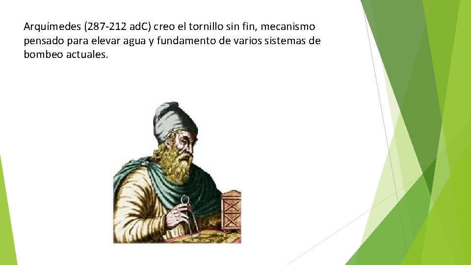 Arquímedes (287 -212 ad. C) creo el tornillo sin fin, mecanismo pensado para elevar
