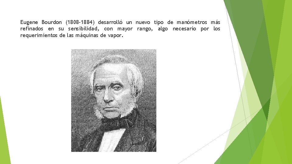 Eugene Bourdon (1808 -1884) desarrolló un nuevo tipo de manómetros más refinados en su
