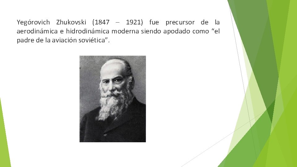 Yegórovich Zhukovski (1847 – 1921) fue precursor de la aerodinámica e hidrodinámica moderna siendo