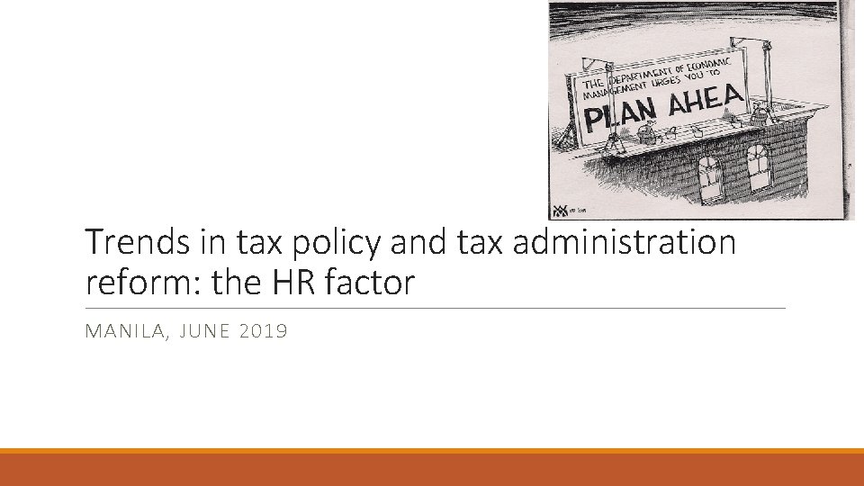 Trends in tax policy and tax administration reform: the HR factor MANILA, JUNE 2019