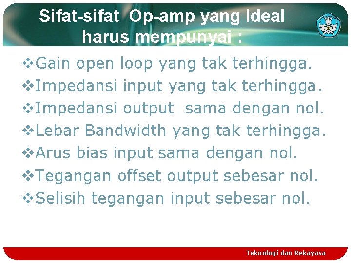 Sifat-sifat Op-amp yang Ideal harus mempunyai : v. Gain open loop yang tak terhingga.