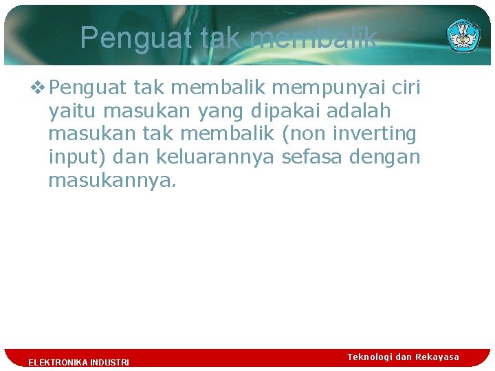 Penguat tak membalik v Penguat tak membalik mempunyai ciri yaitu masukan yang dipakai adalah