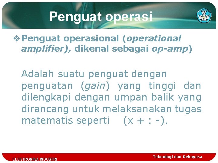 Penguat operasi v Penguat operasional (operational amplifier), dikenal sebagai op-amp) Adalah suatu penguat dengan