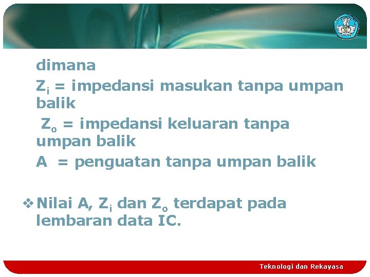 dimana Zi = impedansi masukan tanpa umpan balik Zo = impedansi keluaran tanpa umpan