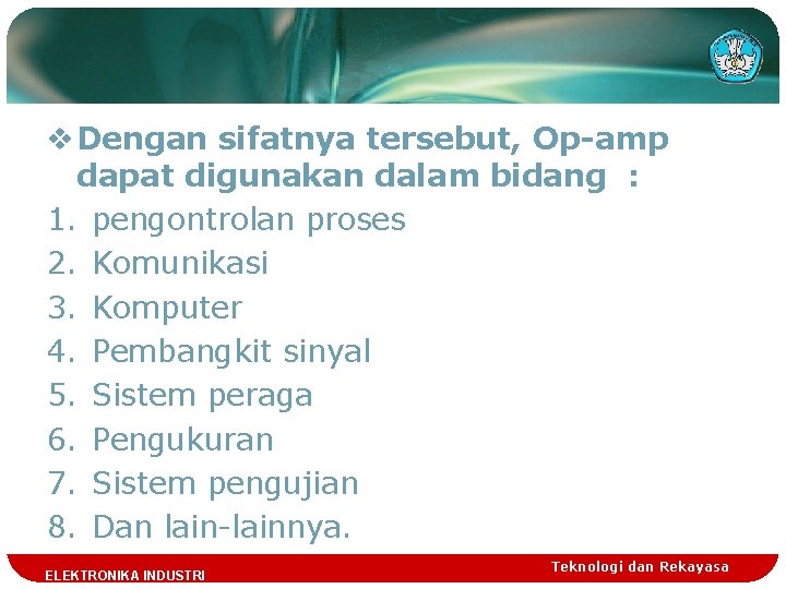 v Dengan sifatnya tersebut, Op-amp dapat digunakan dalam bidang : 1. pengontrolan proses 2.