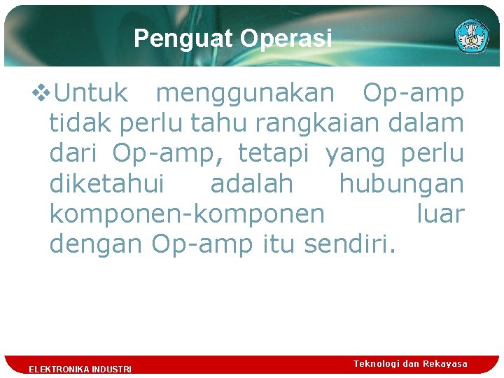 Penguat Operasi v. Untuk menggunakan Op-amp tidak perlu tahu rangkaian dalam dari Op-amp, tetapi