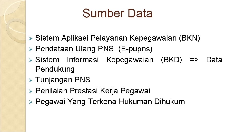 Sumber Data Ø Ø Ø Sistem Aplikasi Pelayanan Kepegawaian (BKN) Pendataan Ulang PNS (E-pupns)