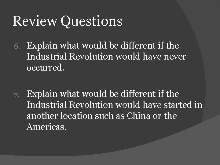 Review Questions 6. Explain what would be different if the Industrial Revolution would have