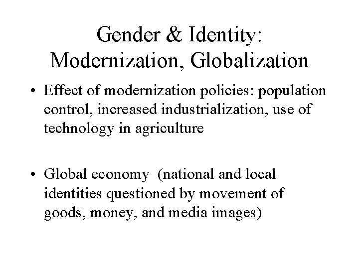 Gender & Identity: Modernization, Globalization • Effect of modernization policies: population control, increased industrialization,