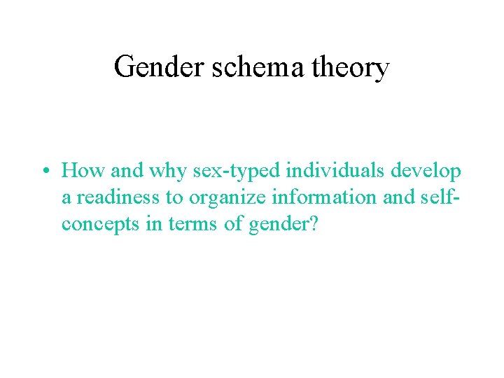 Gender schema theory • How and why sex-typed individuals develop a readiness to organize