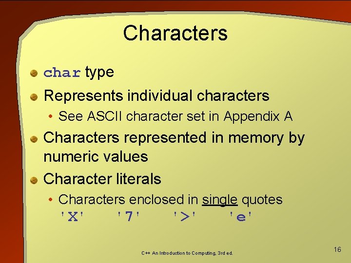 Characters char type Represents individual characters • See ASCII character set in Appendix A