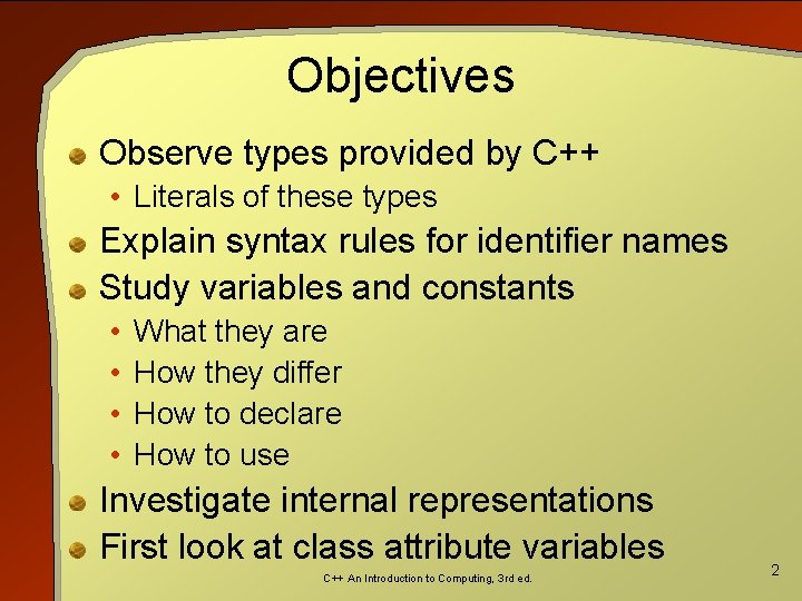 Objectives Observe types provided by C++ • Literals of these types Explain syntax rules
