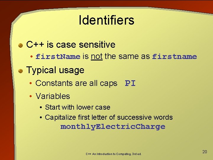 Identifiers C++ is case sensitive • first. Name is not the same as firstname