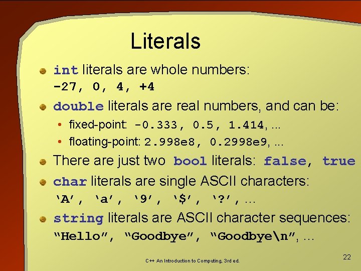 Literals int literals are whole numbers: -27, 0, 4, +4 double literals are real