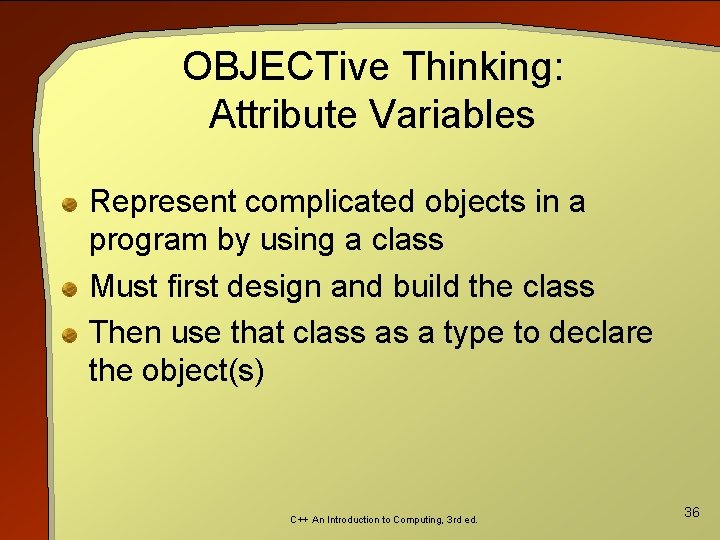 OBJECTive Thinking: Attribute Variables Represent complicated objects in a program by using a class