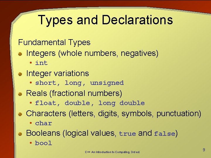 Types and Declarations Fundamental Types Integers (whole numbers, negatives) • int Integer variations •