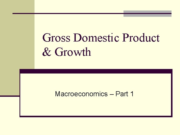 Gross Domestic Product & Growth Macroeconomics – Part 1 