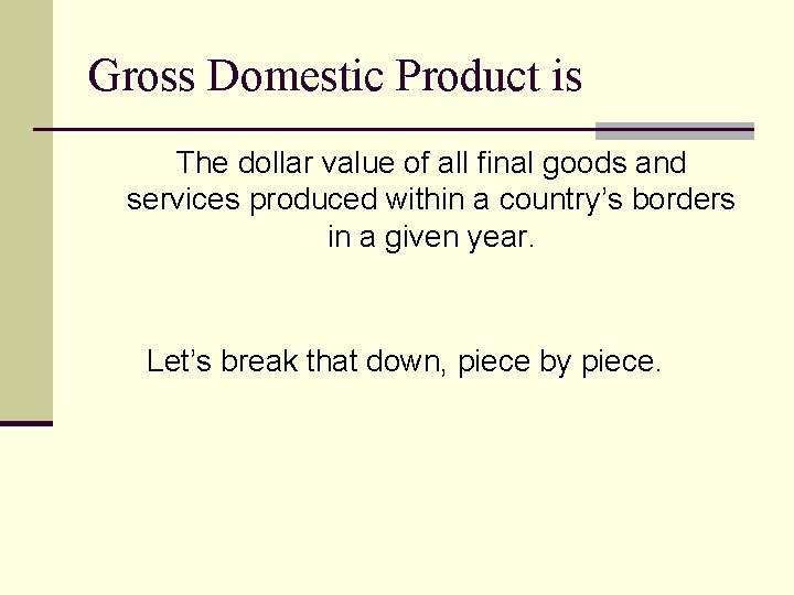 Gross Domestic Product is The dollar value of all final goods and services produced