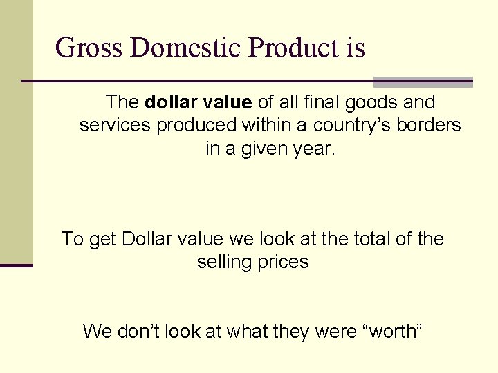 Gross Domestic Product is The dollar value of all final goods and services produced