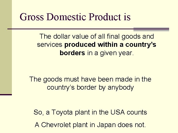 Gross Domestic Product is The dollar value of all final goods and services produced