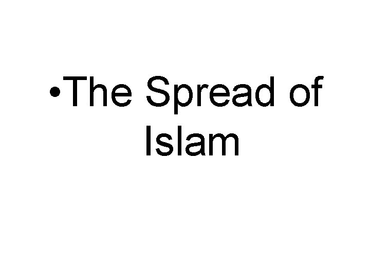  • The Spread of Islam 