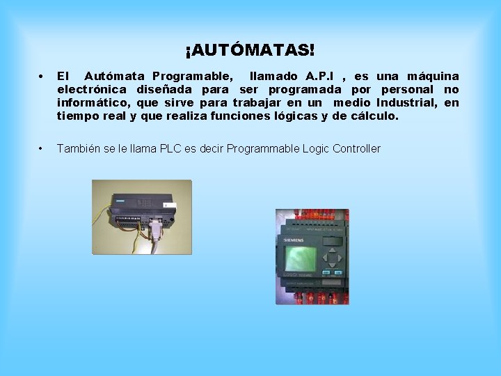 ¡AUTÓMATAS! • El Autómata Programable, llamado A. P. I , es una máquina electrónica