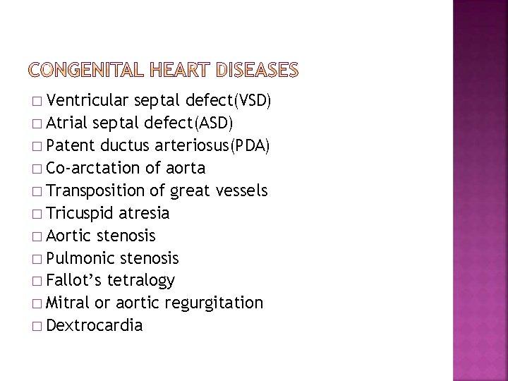 � Ventricular septal defect(VSD) � Atrial septal defect(ASD) � Patent ductus arteriosus(PDA) � Co-arctation