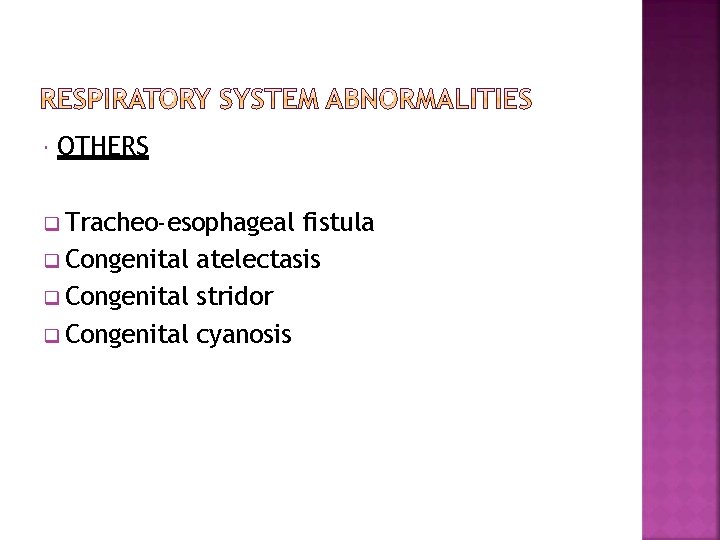  OTHERS Tracheo-esophageal fistula Congenital atelectasis Congenital stridor Congenital cyanosis 