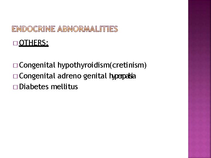 � OTHERS: � Congenital hypothyroidism(cretinism) � Congenital adreno genital hyperpalsia � Diabetes mellitus 