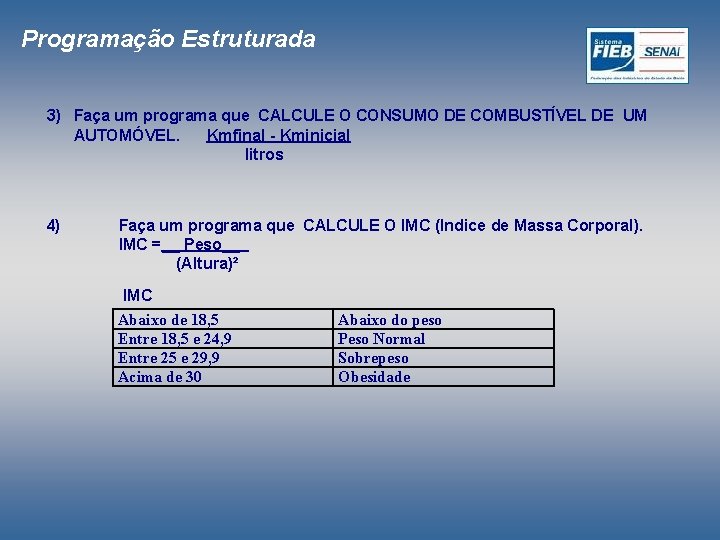 Programação Estruturada 3) Faça um programa que CALCULE O CONSUMO DE COMBUSTÍVEL DE UM