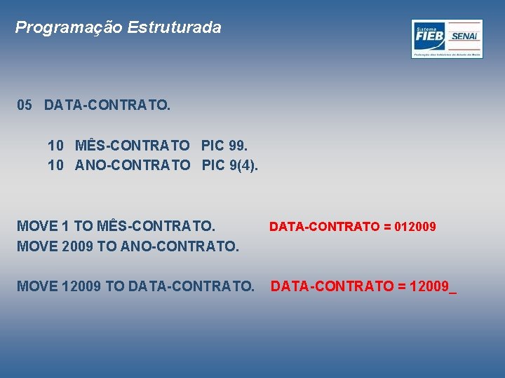 Programação Estruturada 05 DATA-CONTRATO. 10 MÊS-CONTRATO PIC 99. 10 ANO-CONTRATO PIC 9(4). MOVE 1