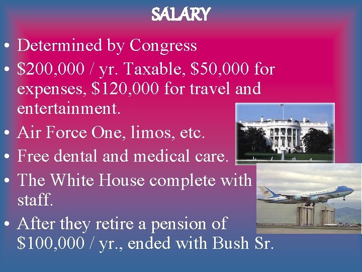 SALARY • Determined by Congress • $200, 000 / yr. Taxable, $50, 000 for