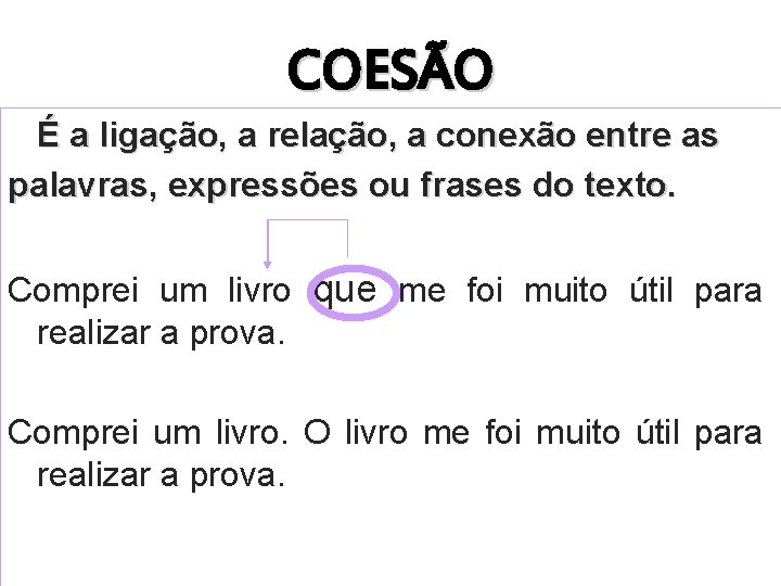 COESÃO É a ligação, a relação, a conexão entre as palavras, expressões ou frases