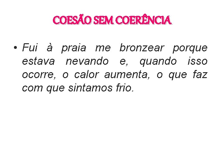 COESÃO SEM COERÊNCIA • Fui à praia me bronzear porque estava nevando e, quando
