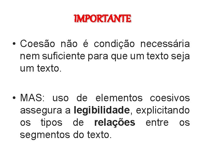 IMPORTANTE • Coesão não é condição necessária nem suficiente para que um texto seja