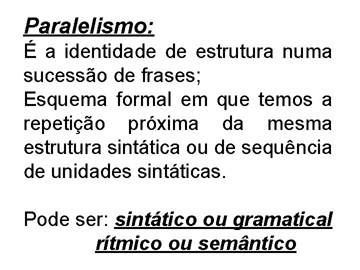 Paralelismo: É a identidade de estrutura numa sucessão de frases; Esquema formal em que