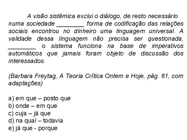 A visão sistêmica exclui o diálogo, de resto necessário numa sociedade ____ forma de