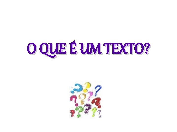 O QUE É UM TEXTO? 