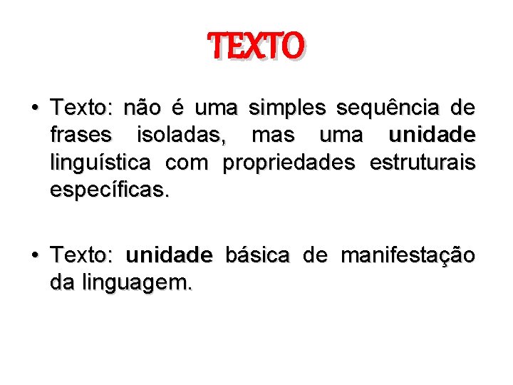 TEXTO • Texto: não é uma simples sequência de frases isoladas, mas uma unidade