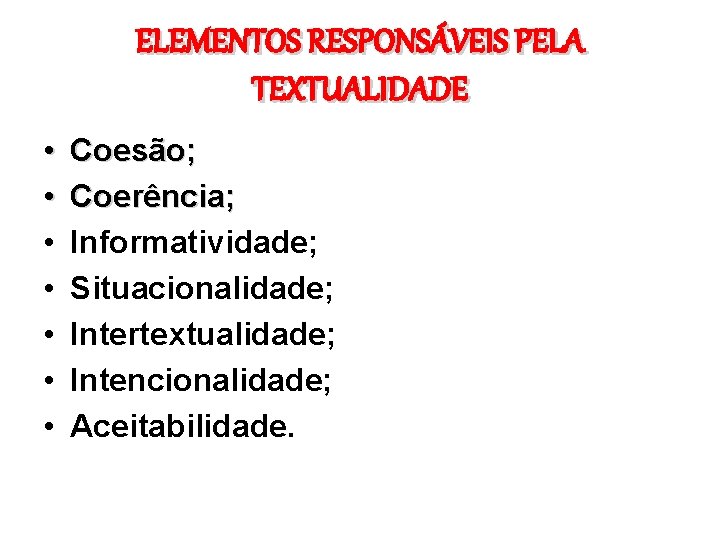 ELEMENTOS RESPONSÁVEIS PELA TEXTUALIDADE • • Coesão; Coerência; Informatividade; Situacionalidade; Intertextualidade; Intencionalidade; Aceitabilidade. 