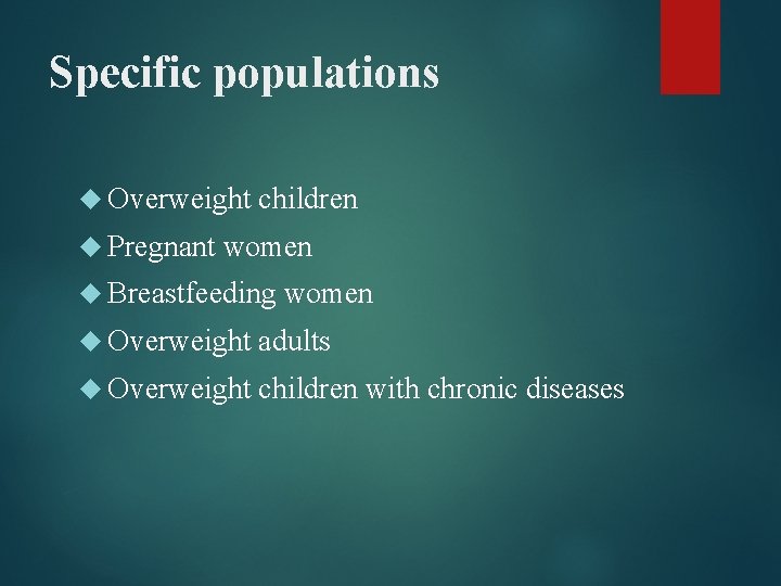 Specific populations Overweight Pregnant children women Breastfeeding women Overweight adults Overweight children with chronic