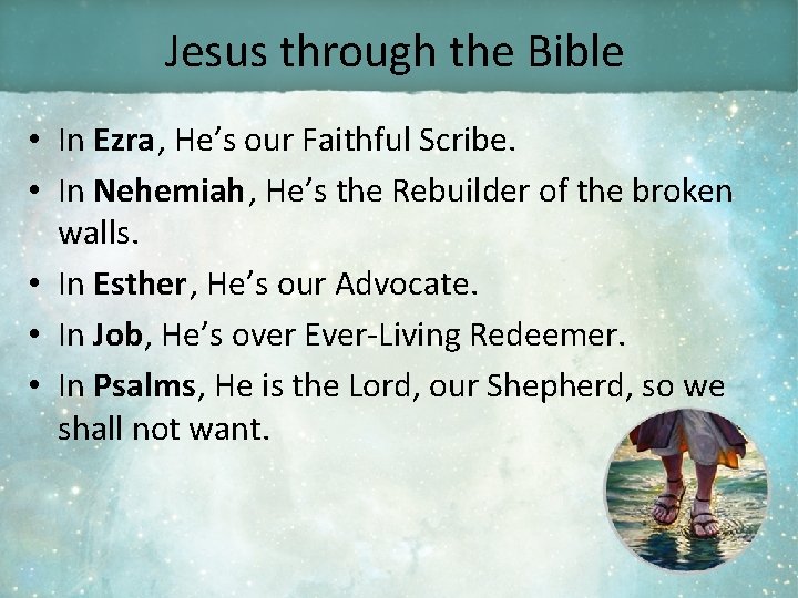 Jesus through the Bible • In Ezra, He’s our Faithful Scribe. • In Nehemiah,