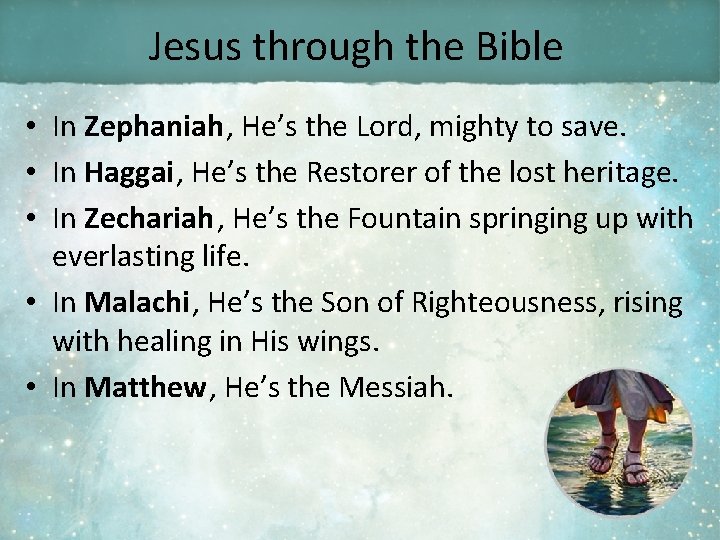 Jesus through the Bible • In Zephaniah, He’s the Lord, mighty to save. •