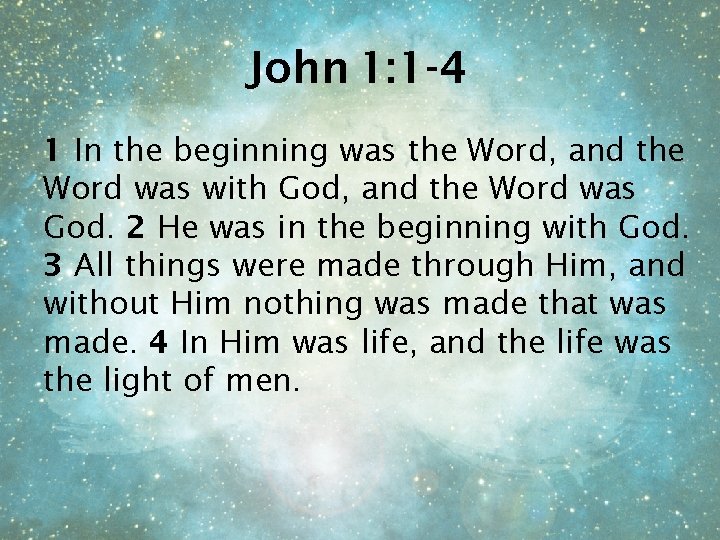 John 1: 1 -4 1 In the beginning was the Word, and the Word